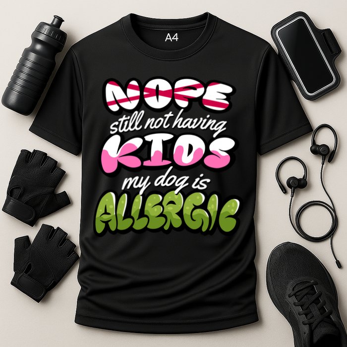 Nope Still Not Having Kids My Dog Is Allergic Cooling Performance Crew T-Shirt