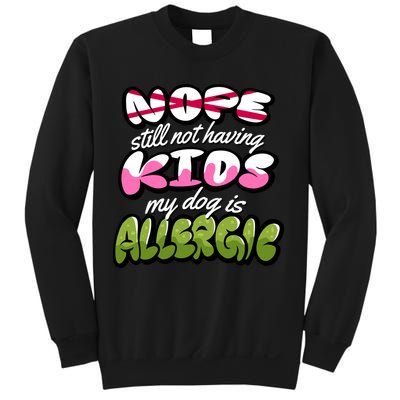 Nope Still Not Having Kids My Dog Is Allergic Sweatshirt