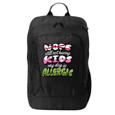 Nope Still Not Having Kids My Dog Is Allergic City Backpack