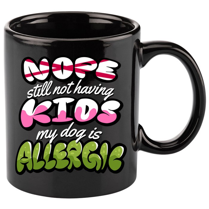 Nope Still Not Having Kids My Dog Is Allergic 11oz C Handle Ceramic Mug