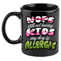 Nope Still Not Having Kids My Dog Is Allergic 11oz C Handle Ceramic Mug