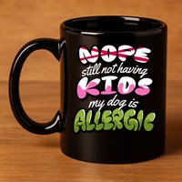 Nope Still Not Having Kids My Dog Is Allergic 11oz C Handle Ceramic Mug