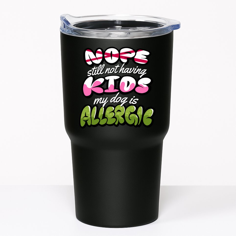 Nope Still Not Having Kids My Dog Is Allergic Tumbler