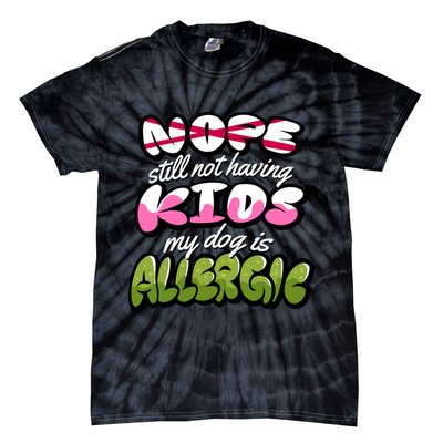 Nope Still Not Having Kids My Dog Is Allergic Tie-Dye T-Shirt