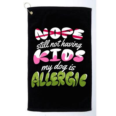 Nope Still Not Having Kids My Dog Is Allergic Golf Towel