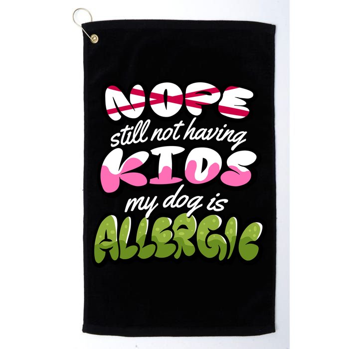 Nope Still Not Having Kids My Dog Is Allergic Golf Towel