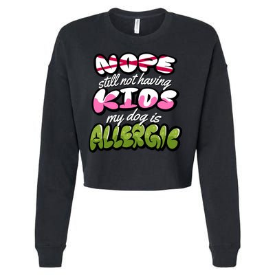 Nope Still Not Having Kids My Dog Is Allergic Cropped Pullover Crew