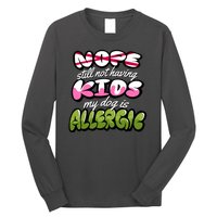 Nope Still Not Having Kids My Dog Is Allergic Long Sleeve Shirt