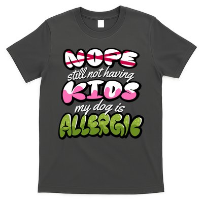 Nope Still Not Having Kids My Dog Is Allergic T-Shirt
