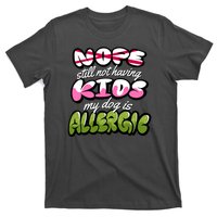 Nope Still Not Having Kids My Dog Is Allergic T-Shirt