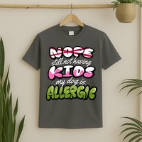 Nope Still Not Having Kids My Dog Is Allergic T-Shirt