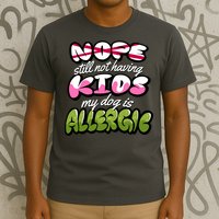 Nope Still Not Having Kids My Dog Is Allergic T-Shirt