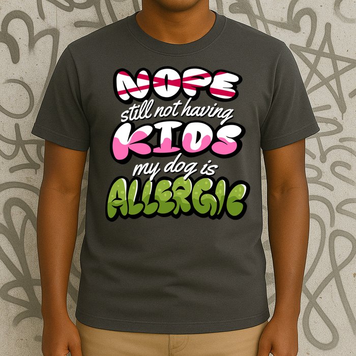 Nope Still Not Having Kids My Dog Is Allergic T-Shirt