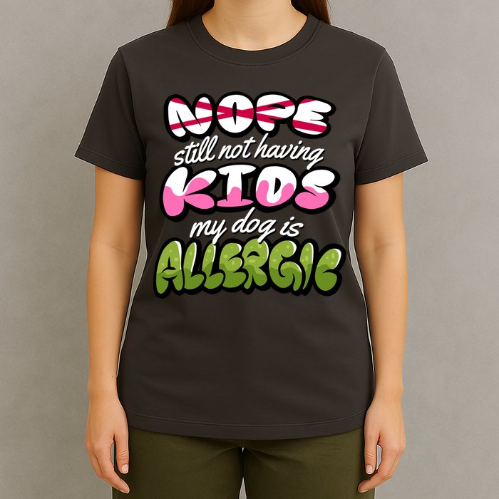 Nope Still Not Having Kids My Dog Is Allergic T-Shirt