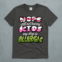 Nope Still Not Having Kids My Dog Is Allergic T-Shirt