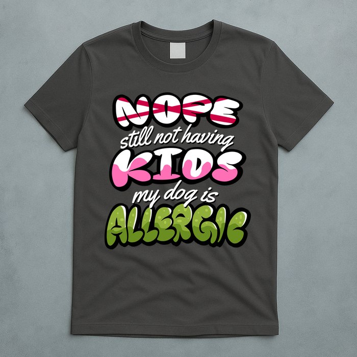 Nope Still Not Having Kids My Dog Is Allergic T-Shirt