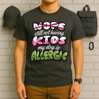 Nope Still Not Having Kids My Dog Is Allergic T-Shirt