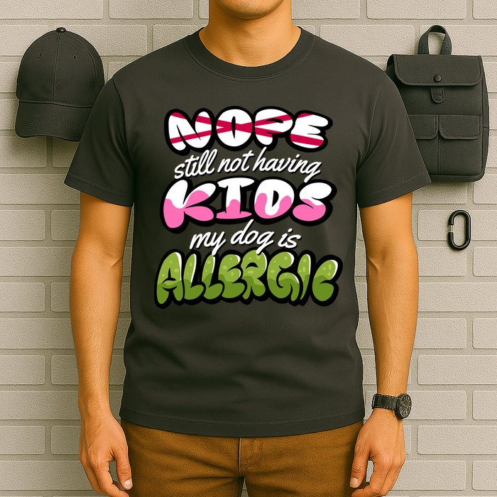 Nope Still Not Having Kids My Dog Is Allergic T-Shirt