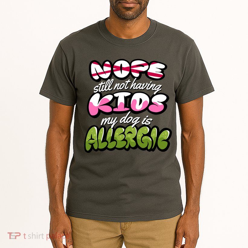 Nope Still Not Having Kids My Dog Is Allergic Tall T-Shirt