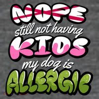 Nope Still Not Having Kids My Dog Is Allergic Tall T-Shirt