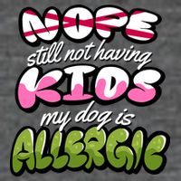 Nope Still Not Having Kids My Dog Is Allergic Backpack
