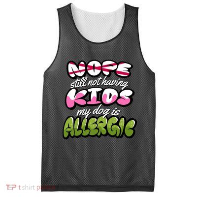 Nope Still Not Having Kids My Dog Is Allergic Mesh Reversible Basketball Jersey Tank