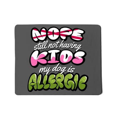 Nope Still Not Having Kids My Dog Is Allergic Mousepad