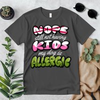 Nope Still Not Having Kids My Dog Is Allergic Premium T-Shirt