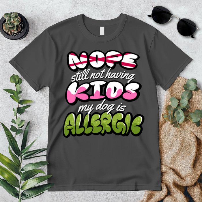 Nope Still Not Having Kids My Dog Is Allergic Premium T-Shirt