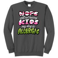 Nope Still Not Having Kids My Dog Is Allergic Tall Sweatshirt