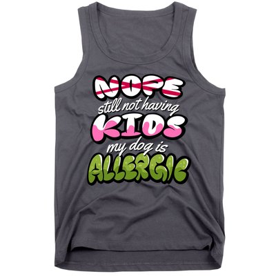 Nope Still Not Having Kids My Dog Is Allergic Tank Top