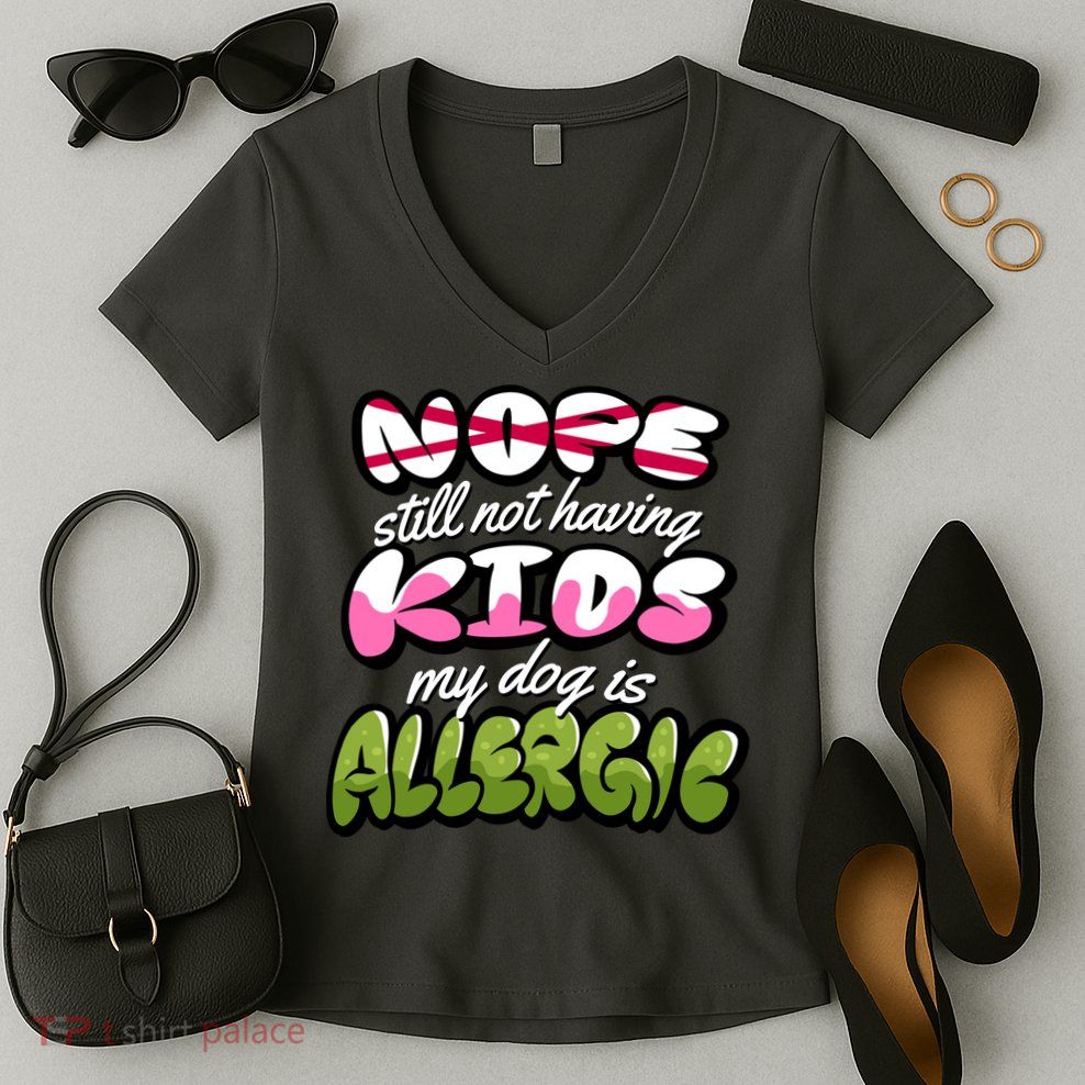 Nope Still Not Having Kids My Dog Is Allergic Women's V-Neck T-Shirt