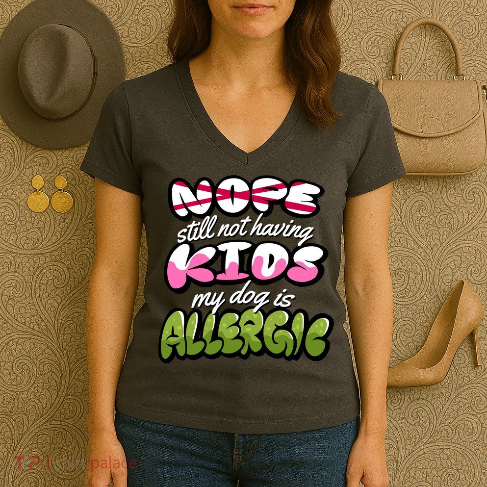 Nope Still Not Having Kids My Dog Is Allergic Women's V-Neck T-Shirt
