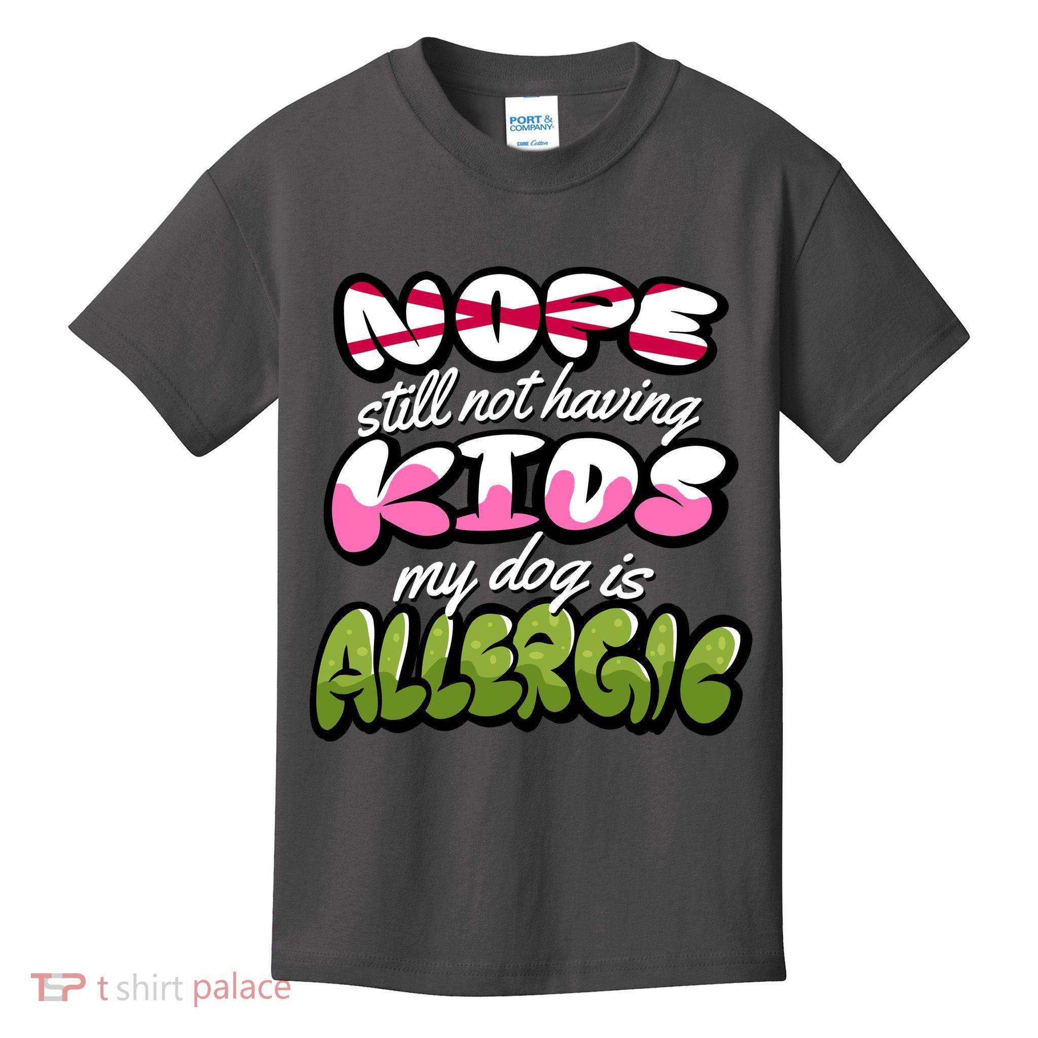 Nope Still Not Having Kids My Dog Is Allergic Kids T-Shirt