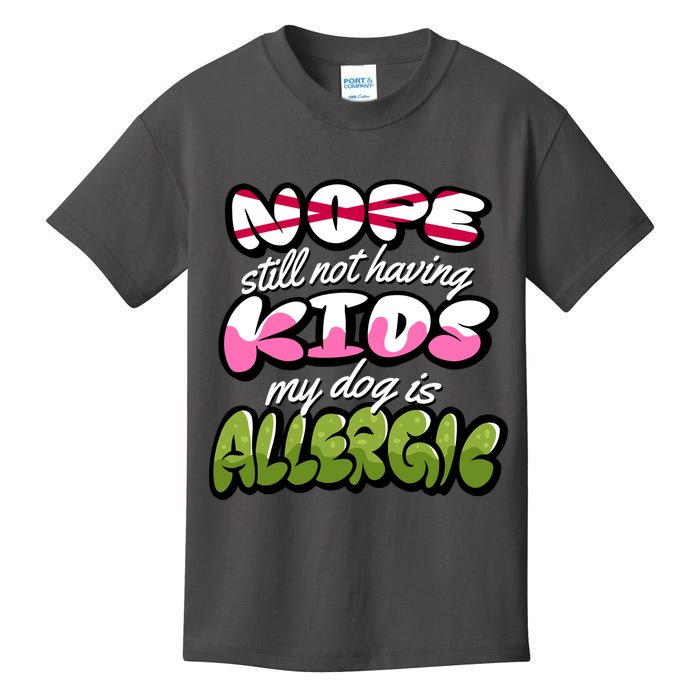 Nope Still Not Having Kids My Dog Is Allergic Kids T-Shirt