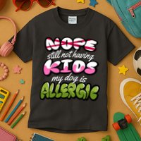 Nope Still Not Having Kids My Dog Is Allergic Kids T-Shirt