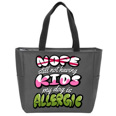 Nope Still Not Having Kids My Dog Is Allergic Zip Tote Bag