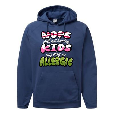 Nope Still Not Having Kids My Dog Is Allergic Performance Fleece Hoodie