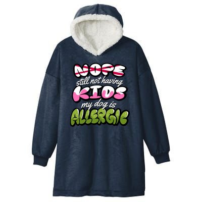 Nope Still Not Having Kids My Dog Is Allergic Hooded Wearable Blanket