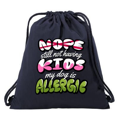 Nope Still Not Having Kids My Dog Is Allergic Drawstring Bag