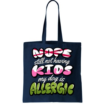 Nope Still Not Having Kids My Dog Is Allergic Tote Bag