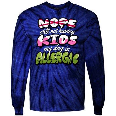 Nope Still Not Having Kids My Dog Is Allergic Tie-Dye Long Sleeve Shirt