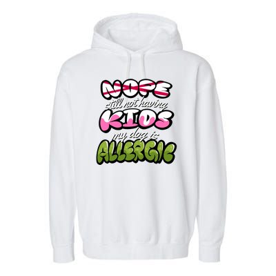 Nope Still Not Having Kids My Dog Is Allergic Garment-Dyed Fleece Hoodie