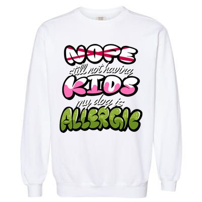 Nope Still Not Having Kids My Dog Is Allergic Garment-Dyed Sweatshirt