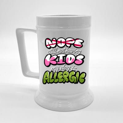 Nope Still Not Having Kids My Dog Is Allergic Beer Stein