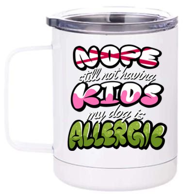 Nope Still Not Having Kids My Dog Is Allergic 12 oz Stainless Steel Tumbler Cup