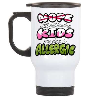 Nope Still Not Having Kids My Dog Is Allergic Stainless Steel Travel Mug