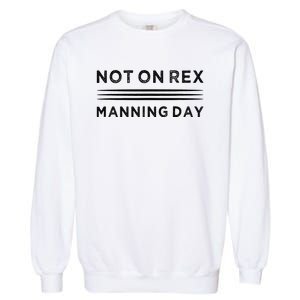 Not On Rex Manning Day  loves Funny Quote Garment-Dyed Sweatshirt