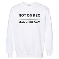 Not On Rex Manning Day  loves Funny Quote Garment-Dyed Sweatshirt