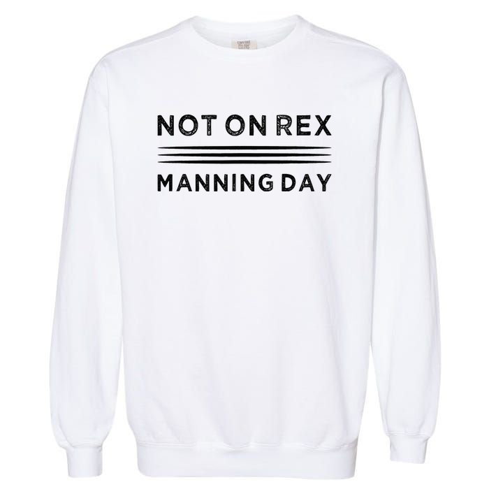 Not On Rex Manning Day  loves Funny Quote Garment-Dyed Sweatshirt